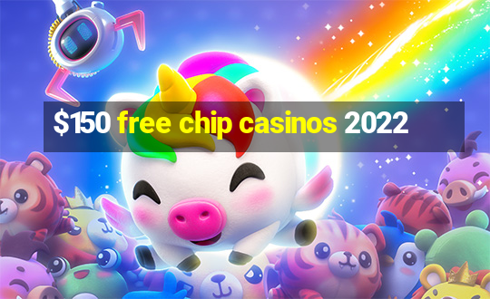 $150 free chip casinos 2022