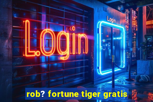 rob? fortune tiger gratis