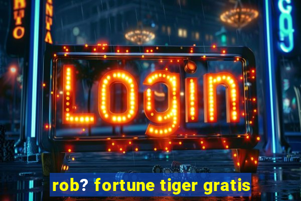 rob? fortune tiger gratis