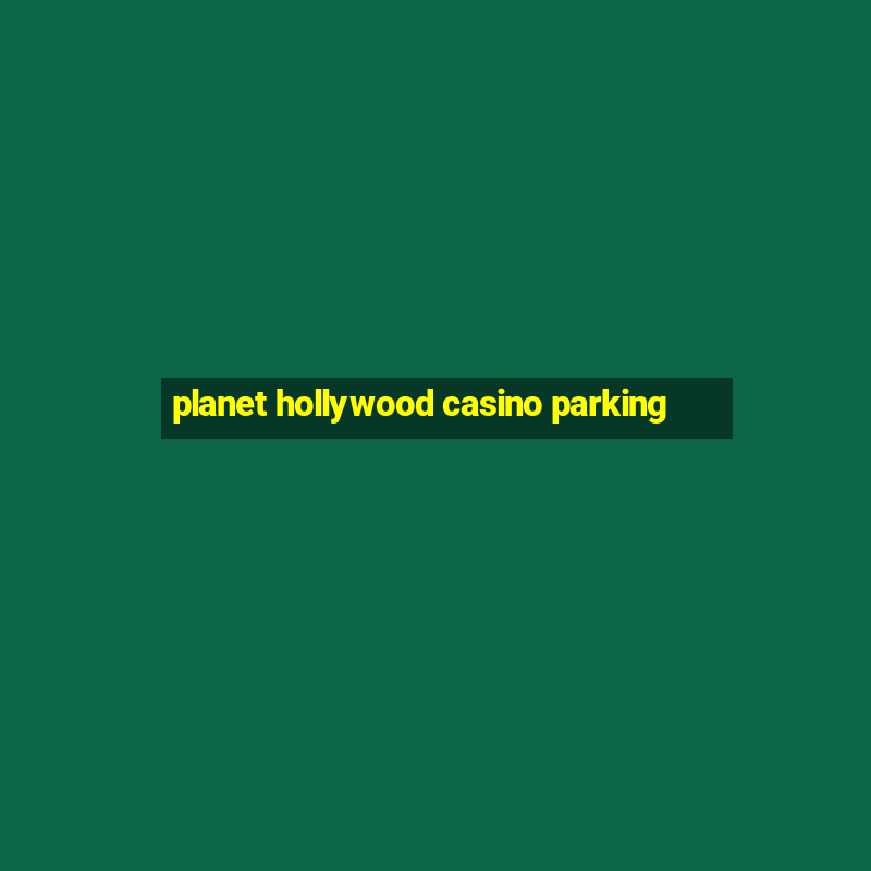 planet hollywood casino parking