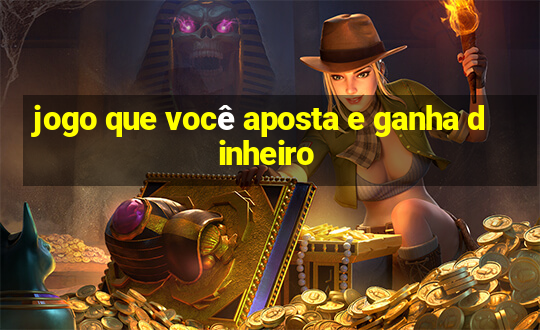 jogo que você aposta e ganha dinheiro