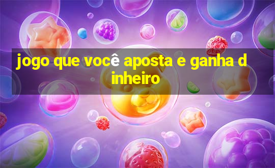 jogo que você aposta e ganha dinheiro