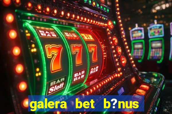 galera bet b?nus sem depósito