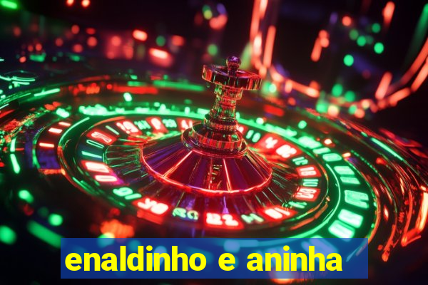 enaldinho e aninha