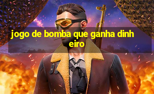 jogo de bomba que ganha dinheiro