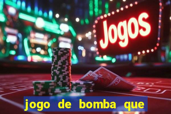 jogo de bomba que ganha dinheiro