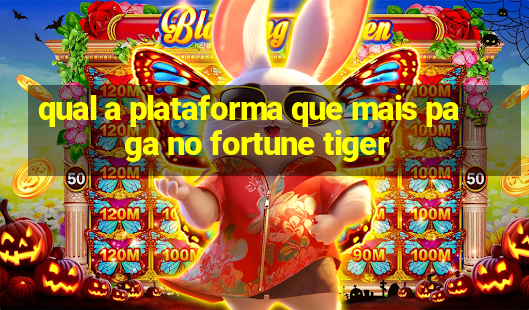 qual a plataforma que mais paga no fortune tiger