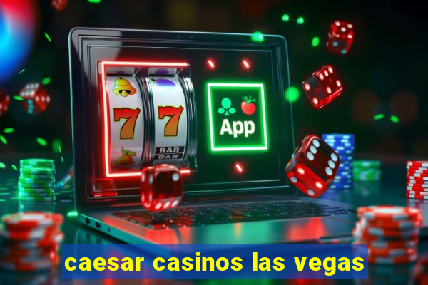 caesar casinos las vegas