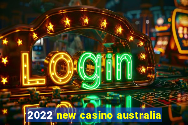 2022 new casino australia