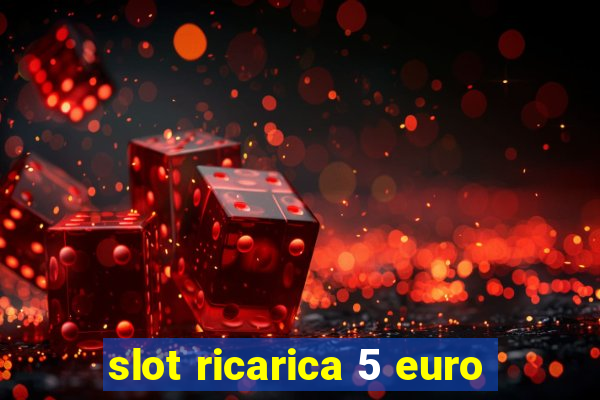 slot ricarica 5 euro