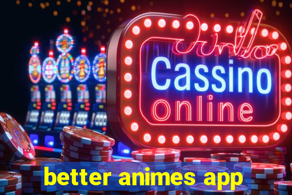 better animes app