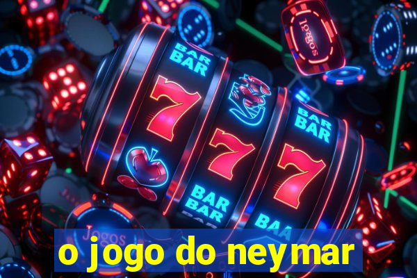 o jogo do neymar