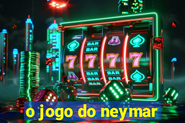 o jogo do neymar