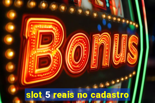 slot 5 reais no cadastro