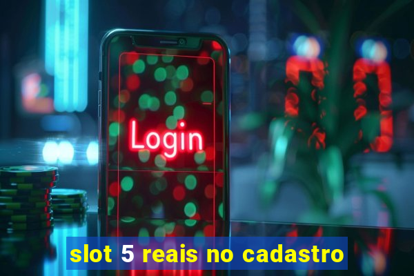 slot 5 reais no cadastro