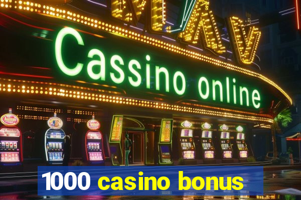 1000 casino bonus