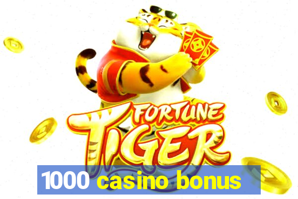 1000 casino bonus