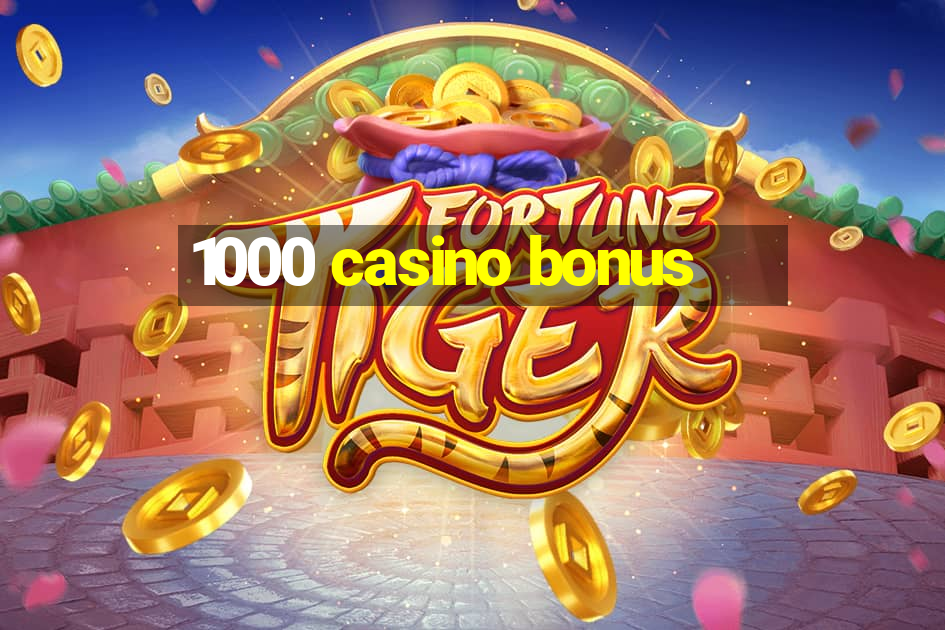 1000 casino bonus