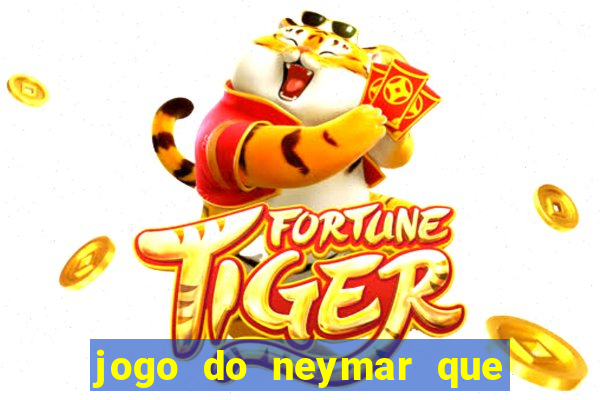 jogo do neymar que da dinheiro