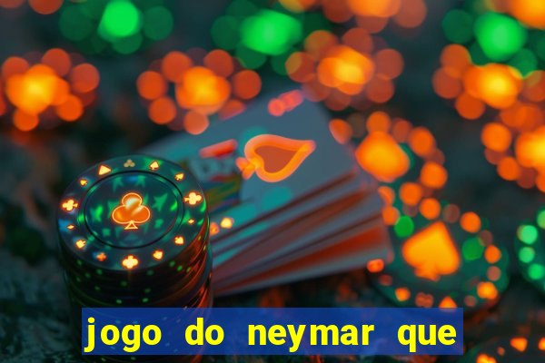 jogo do neymar que da dinheiro