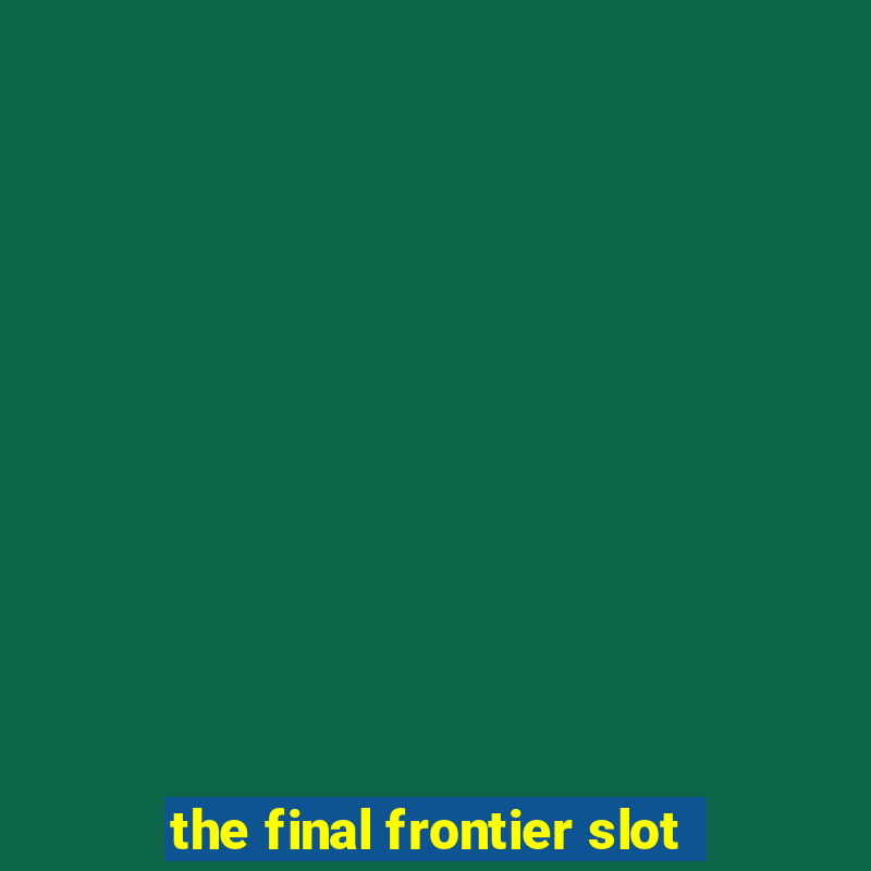 the final frontier slot