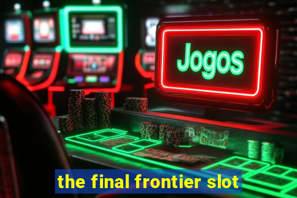 the final frontier slot