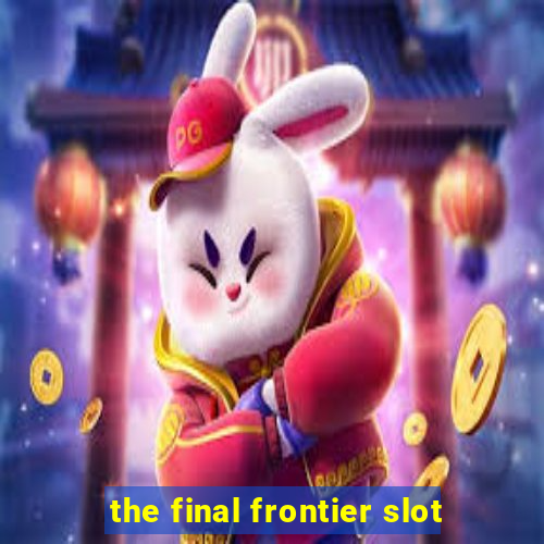 the final frontier slot