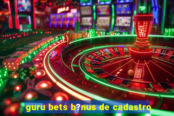 guru bets b?nus de cadastro