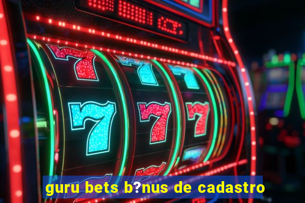 guru bets b?nus de cadastro