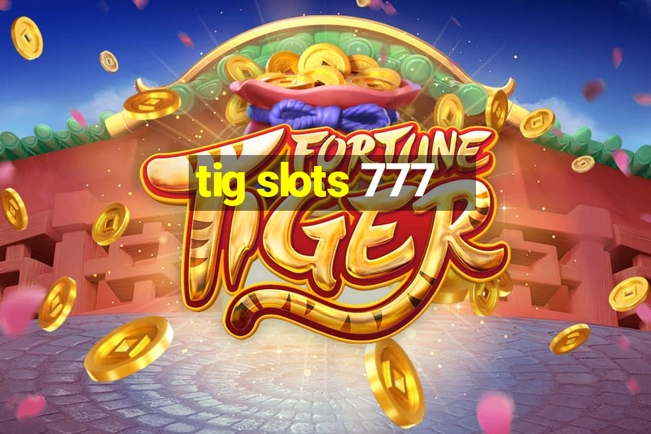 tig slots 777