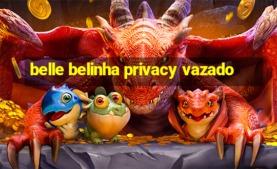 belle belinha privacy vazado