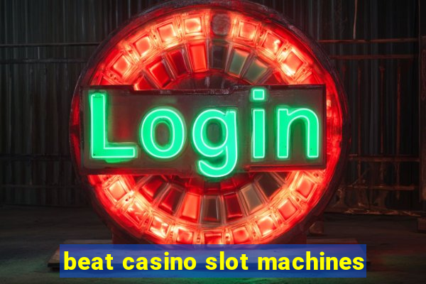 beat casino slot machines