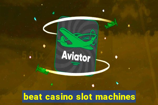 beat casino slot machines