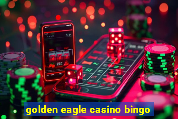 golden eagle casino bingo