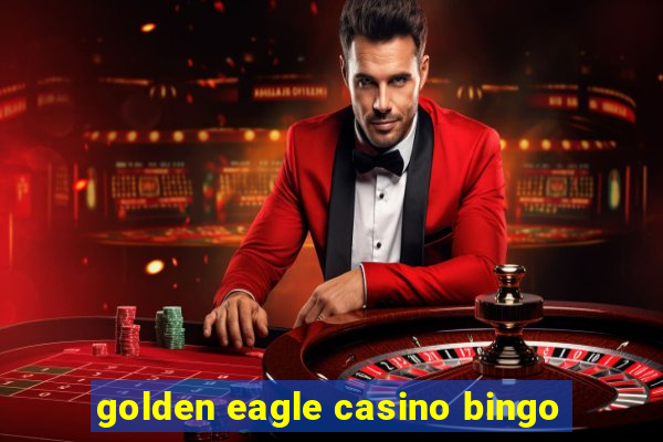 golden eagle casino bingo