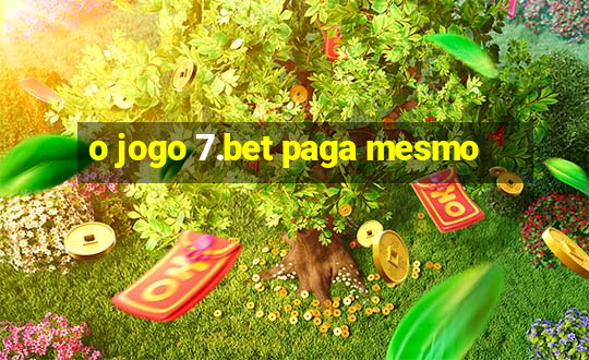 o jogo 7.bet paga mesmo