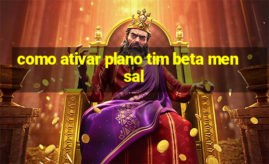 como ativar plano tim beta mensal