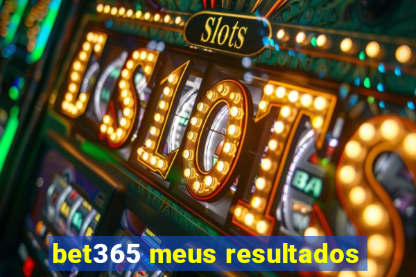 bet365 meus resultados