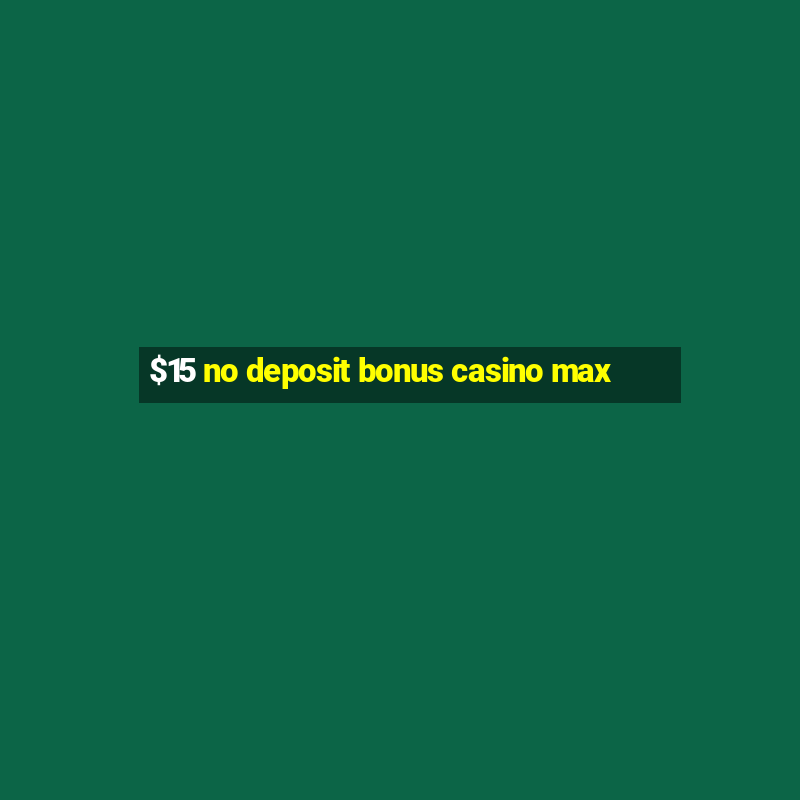 $15 no deposit bonus casino max