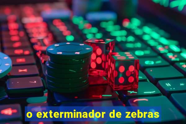 o exterminador de zebras