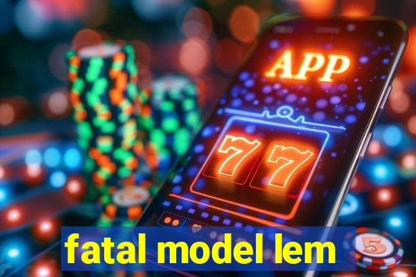 fatal model lem