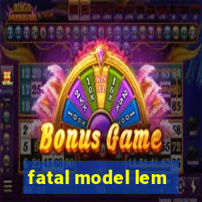 fatal model lem