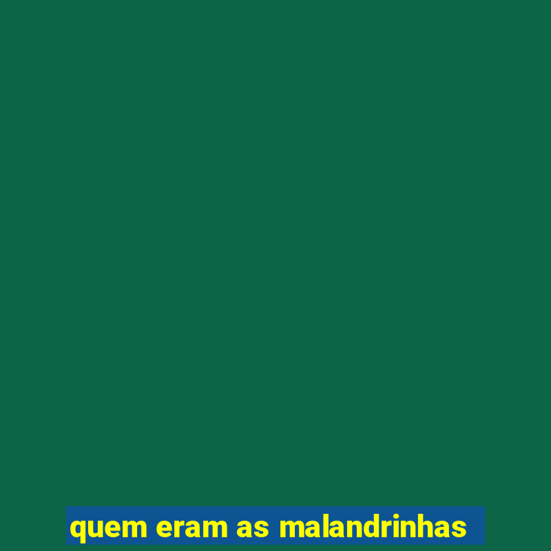 quem eram as malandrinhas