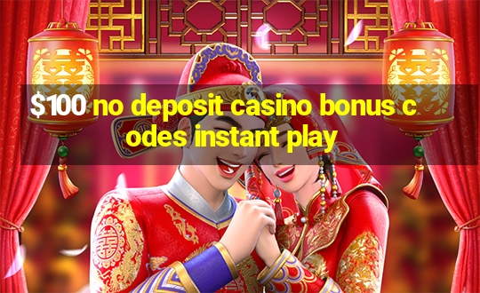 $100 no deposit casino bonus codes instant play