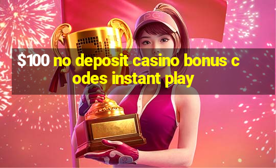 $100 no deposit casino bonus codes instant play