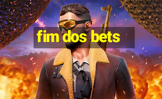 fim dos bets