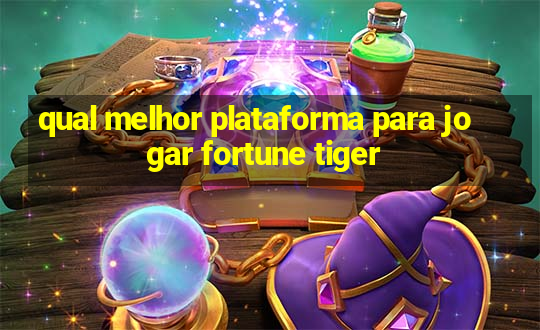 qual melhor plataforma para jogar fortune tiger