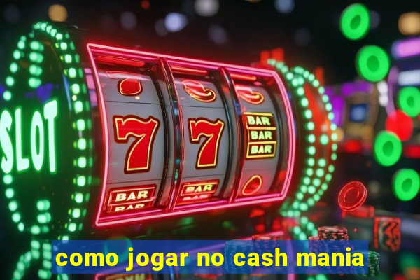 como jogar no cash mania