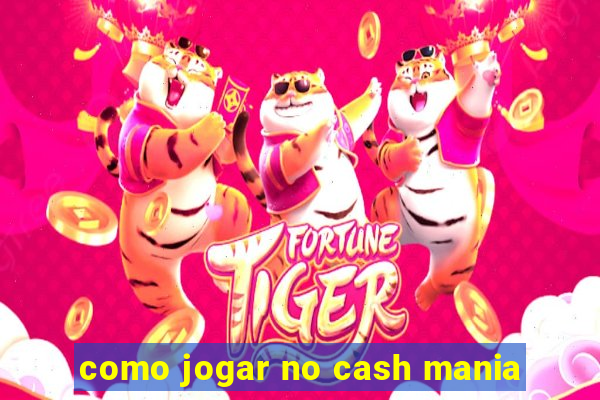 como jogar no cash mania