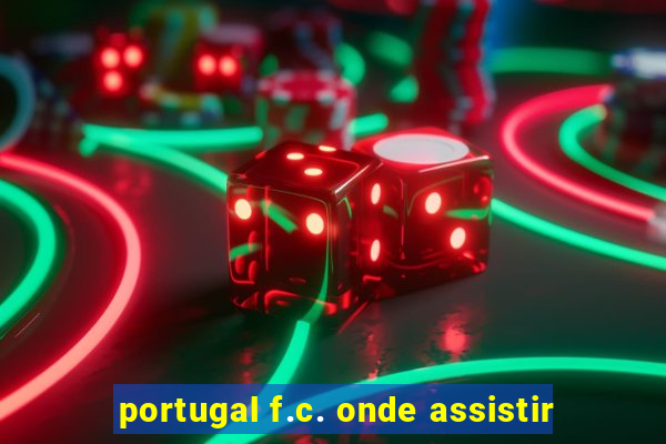 portugal f.c. onde assistir